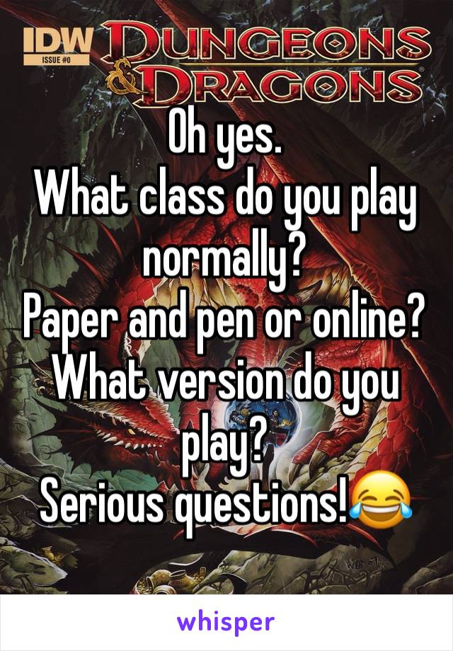 Oh yes.
What class do you play normally?
Paper and pen or online?
What version do you play?
Serious questions!😂