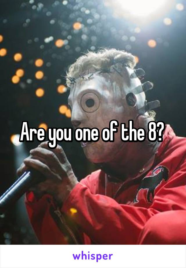 Are you one of the 8? 