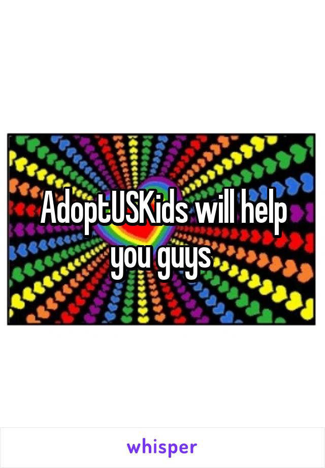 AdoptUSKids will help you guys 