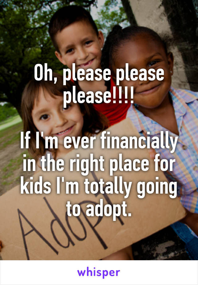 Oh, please please please!!!!

If I'm ever financially in the right place for kids I'm totally going to adopt.