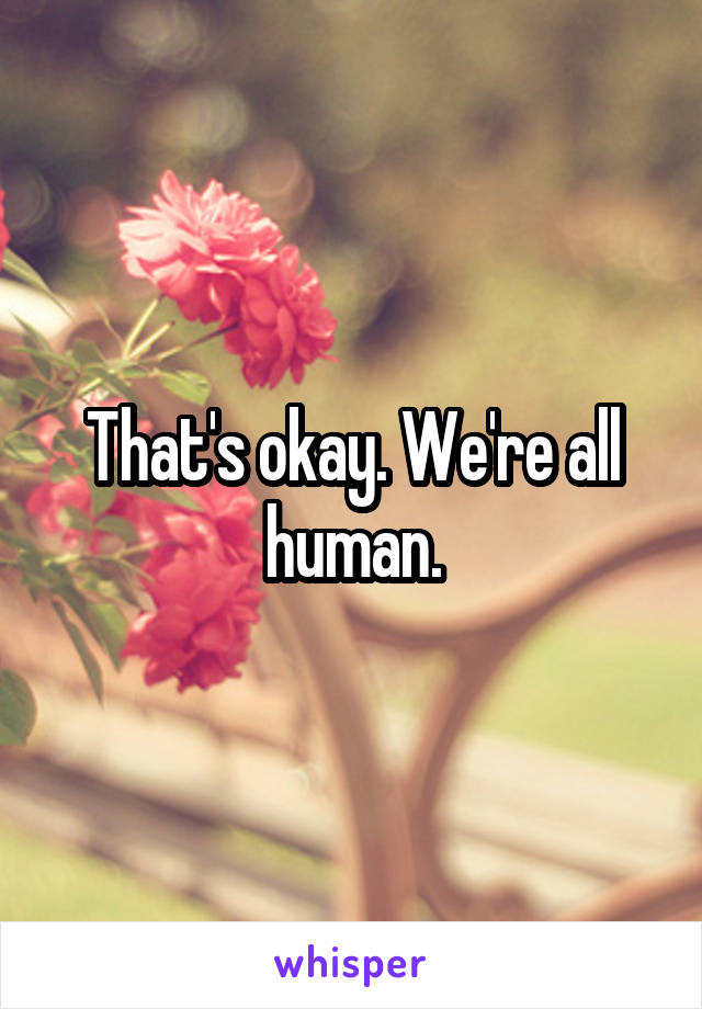 That's okay. We're all human.