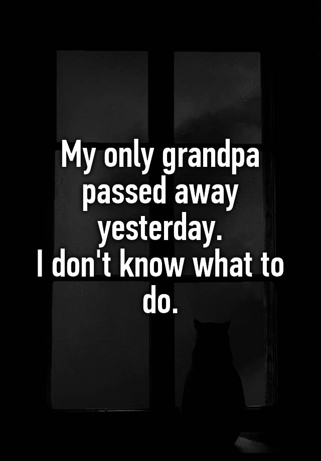 my-only-grandpa-passed-away-yesterday-i-don-t-know-what-to-do