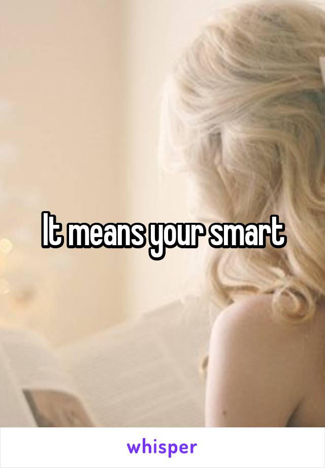 It means your smart
