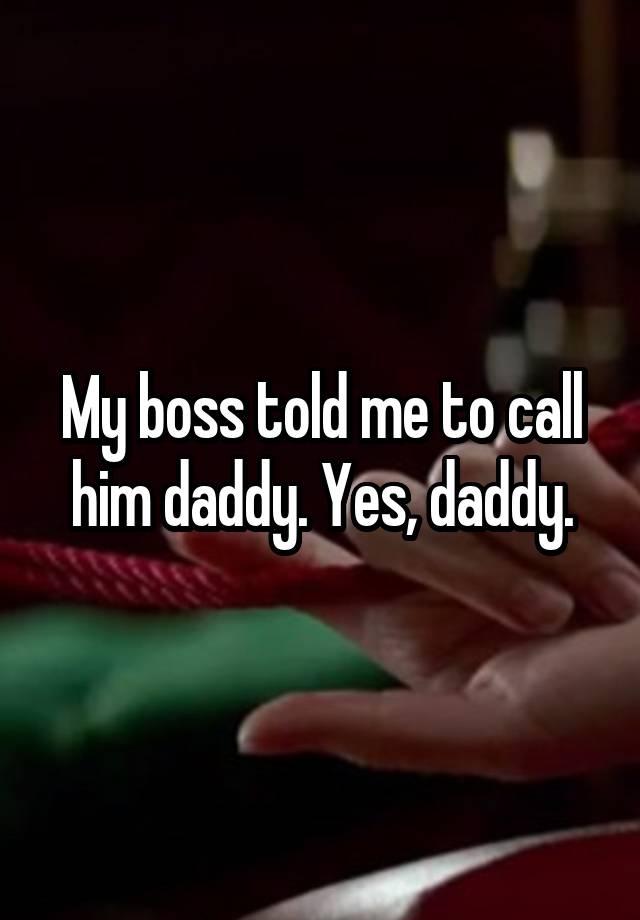 my-boss-told-me-to-call-him-daddy-yes-daddy