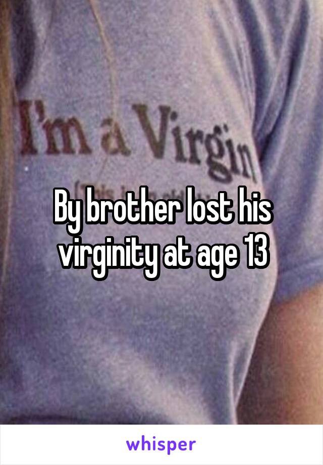 By brother lost his virginity at age 13