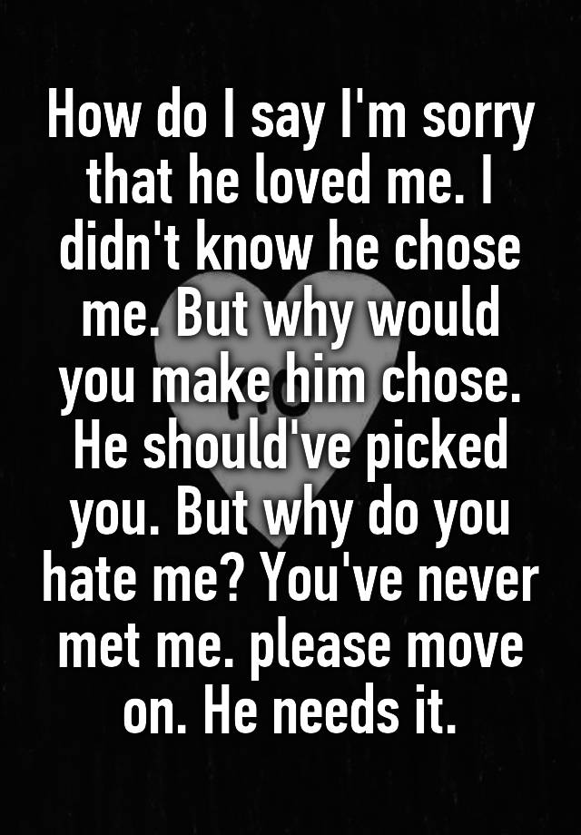 how-do-i-say-i-m-sorry-that-he-loved-me-i-didn-t-know-he-chose-me-but