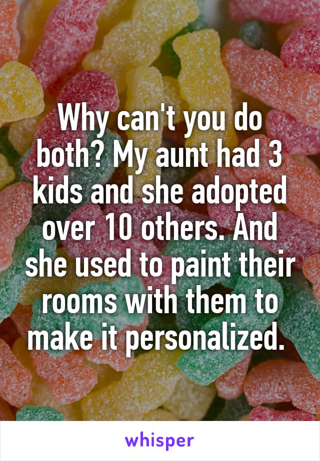 Why can't you do both? My aunt had 3 kids and she adopted over 10 others. And she used to paint their rooms with them to make it personalized. 