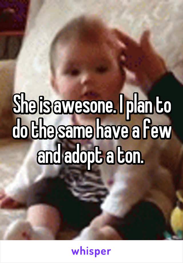 She is awesone. I plan to do the same have a few and adopt a ton. 