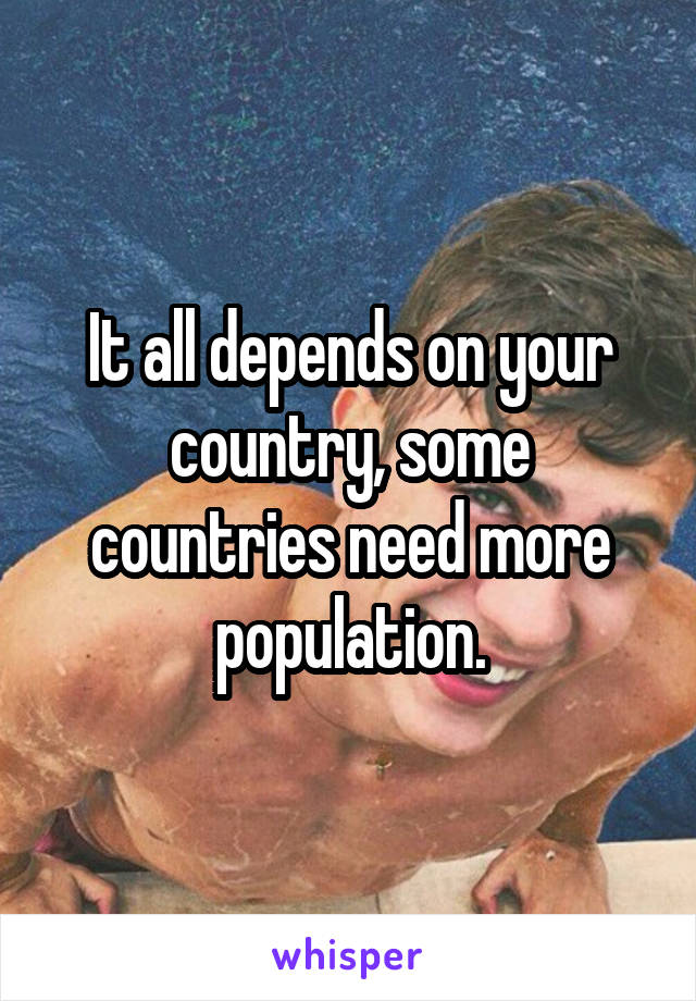 It all depends on your country, some countries need more population.