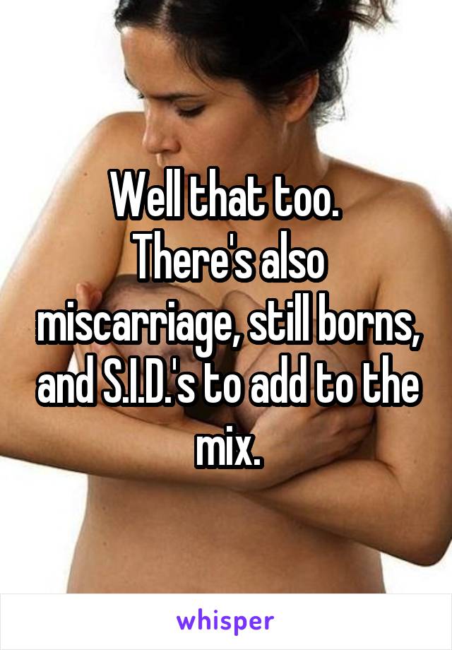 Well that too. 
There's also miscarriage, still borns, and S.I.D.'s to add to the mix.