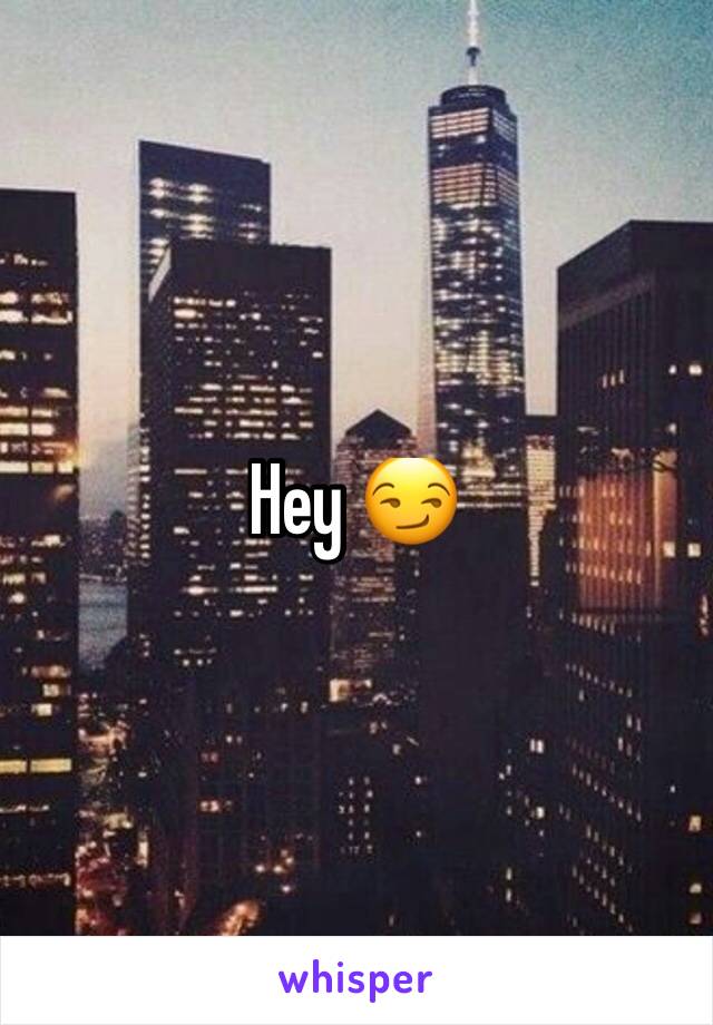 Hey 😏