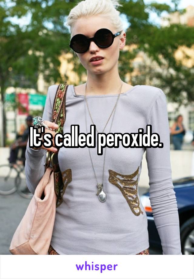 It's called peroxide. 