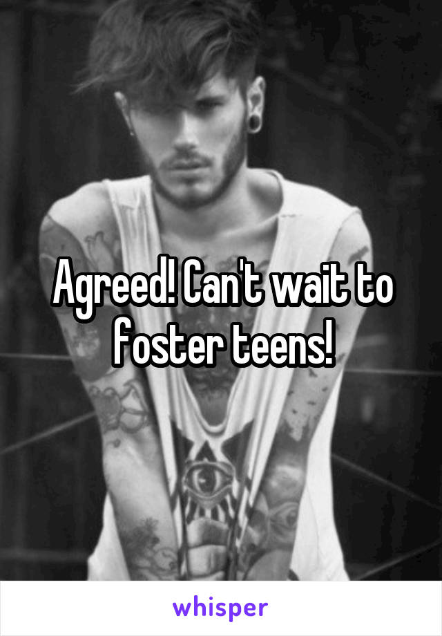 Agreed! Can't wait to foster teens!