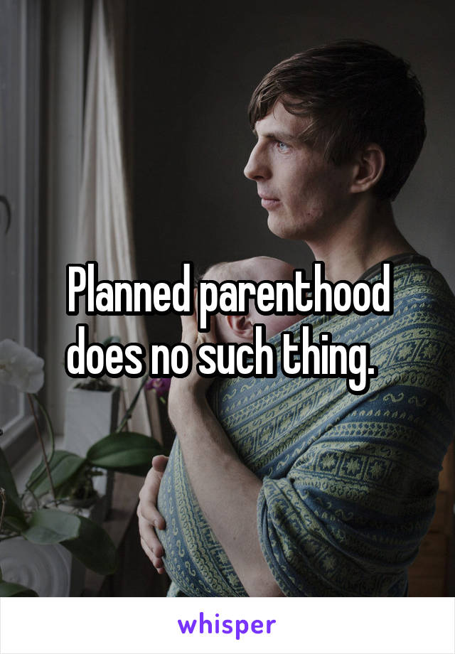 Planned parenthood does no such thing.  
