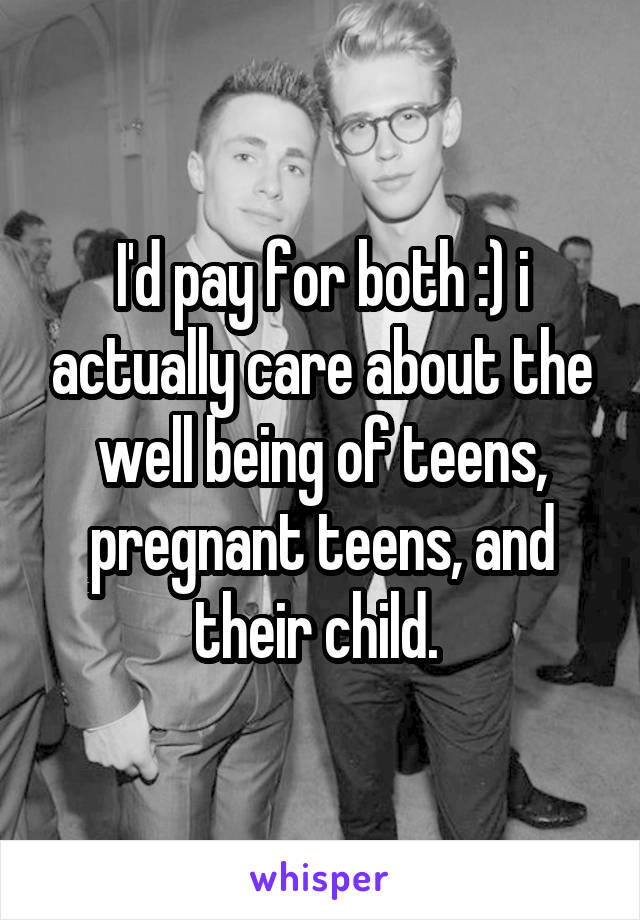 I'd pay for both :) i actually care about the well being of teens, pregnant teens, and their child. 