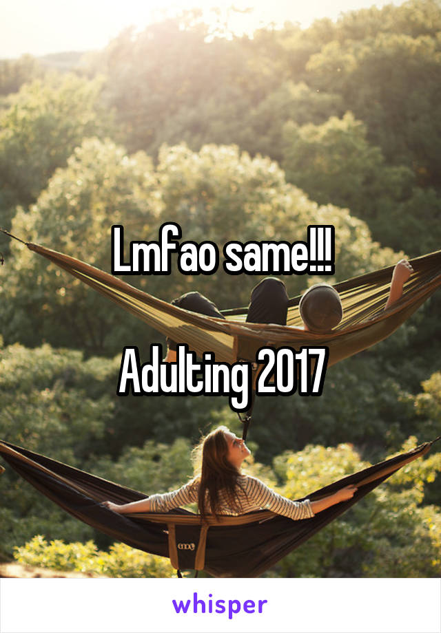 Lmfao same!!!

Adulting 2017