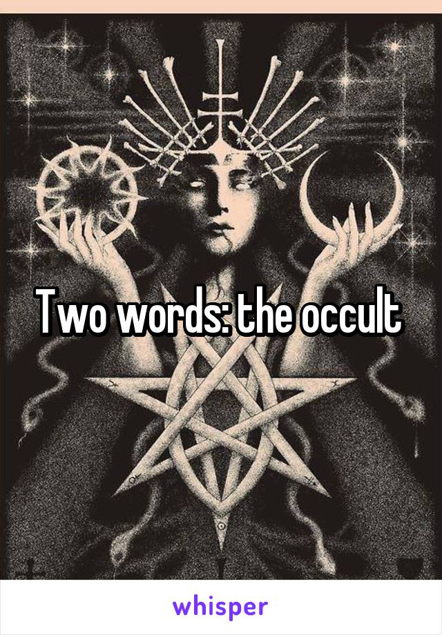 Two words: the occult 