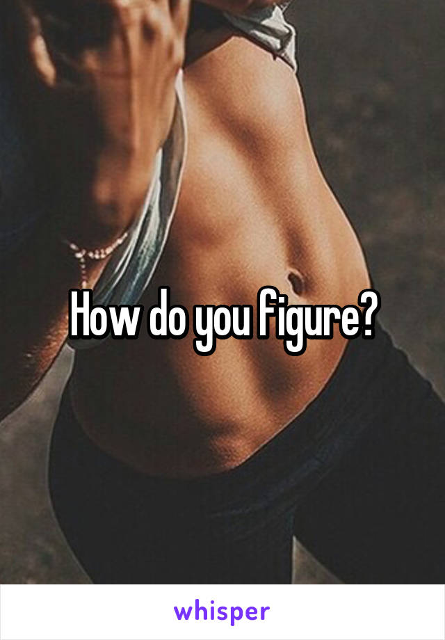 How do you figure?