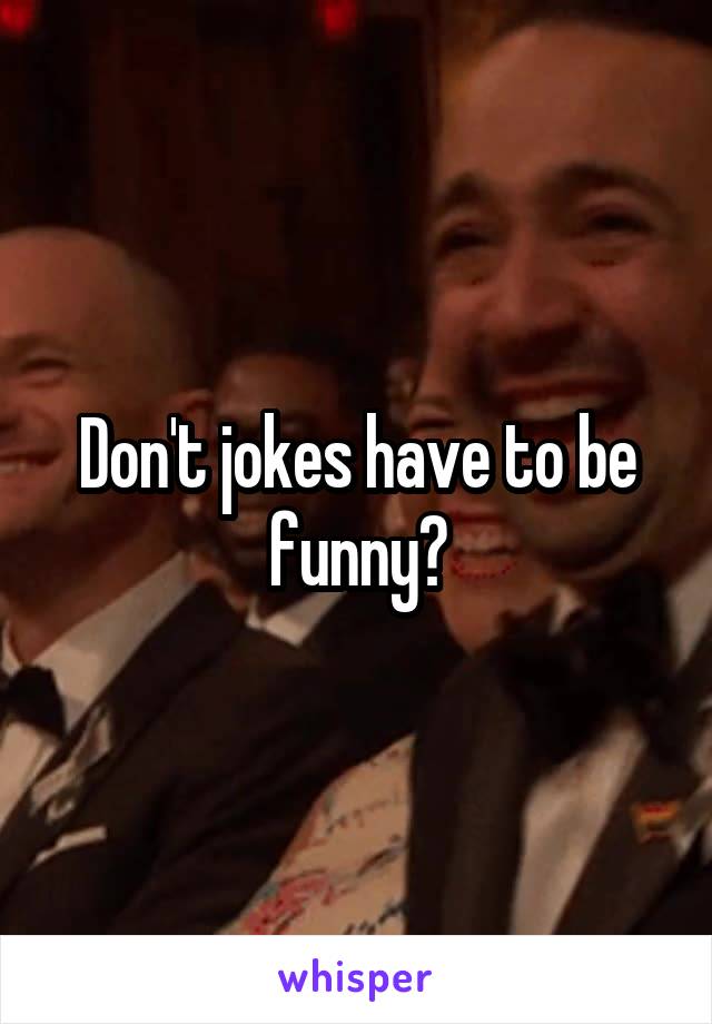 Don't jokes have to be funny?