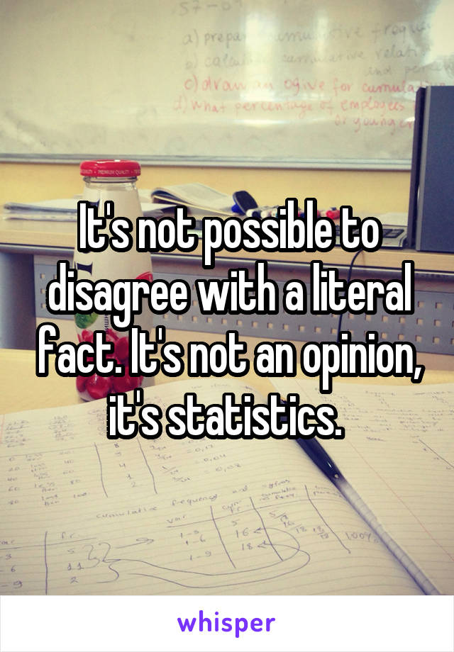 It's not possible to disagree with a literal fact. It's not an opinion, it's statistics. 