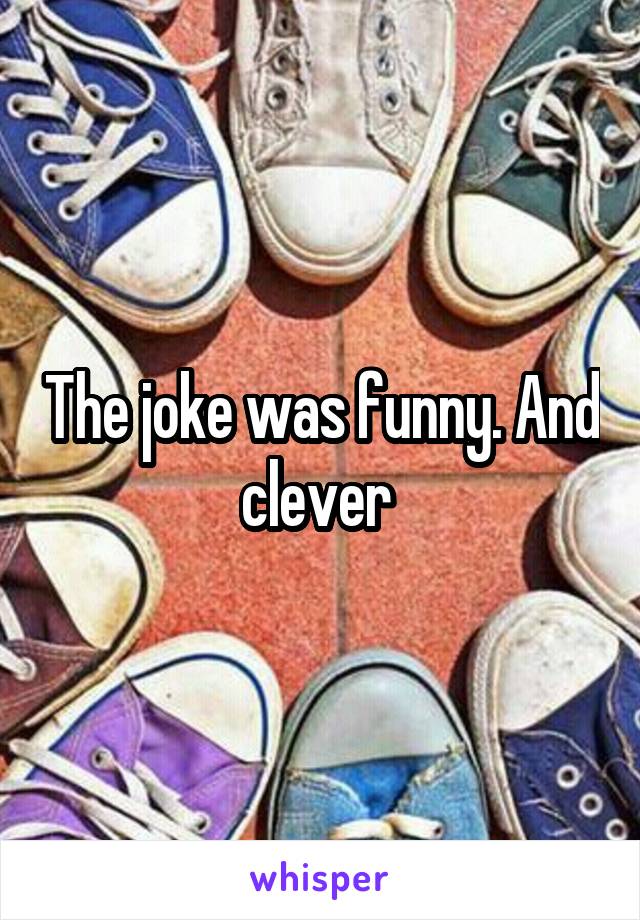 The joke was funny. And clever 