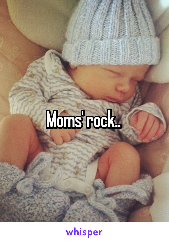 Moms' rock.. 