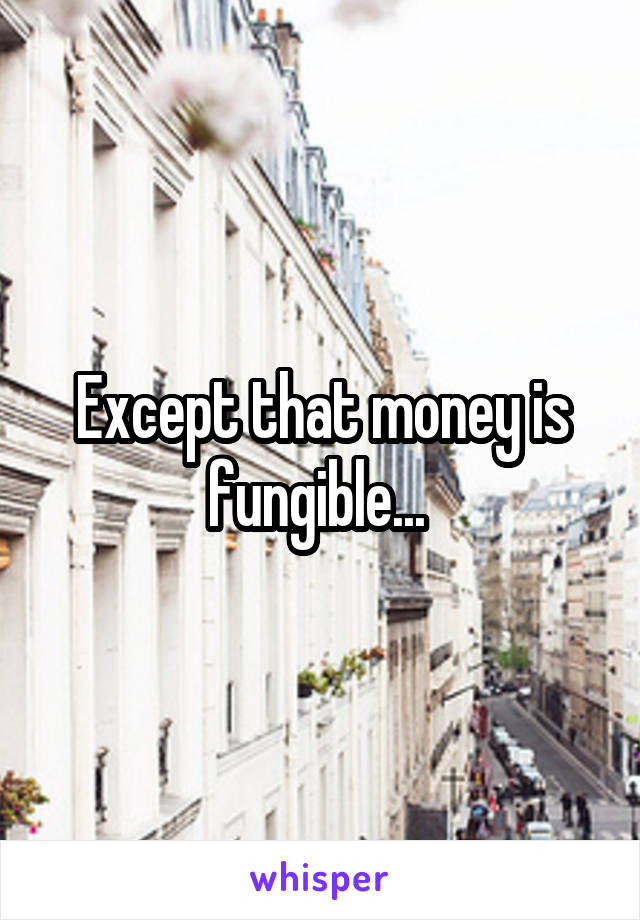 Except that money is fungible... 