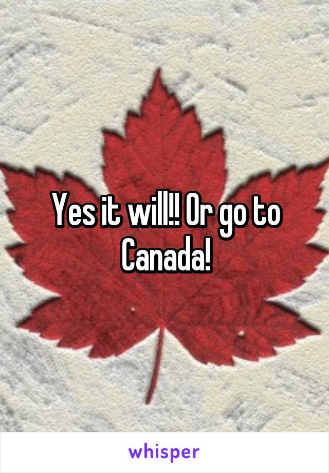 Yes it will!! Or go to Canada!