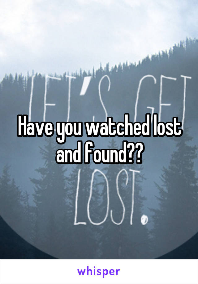 Have you watched lost and found??