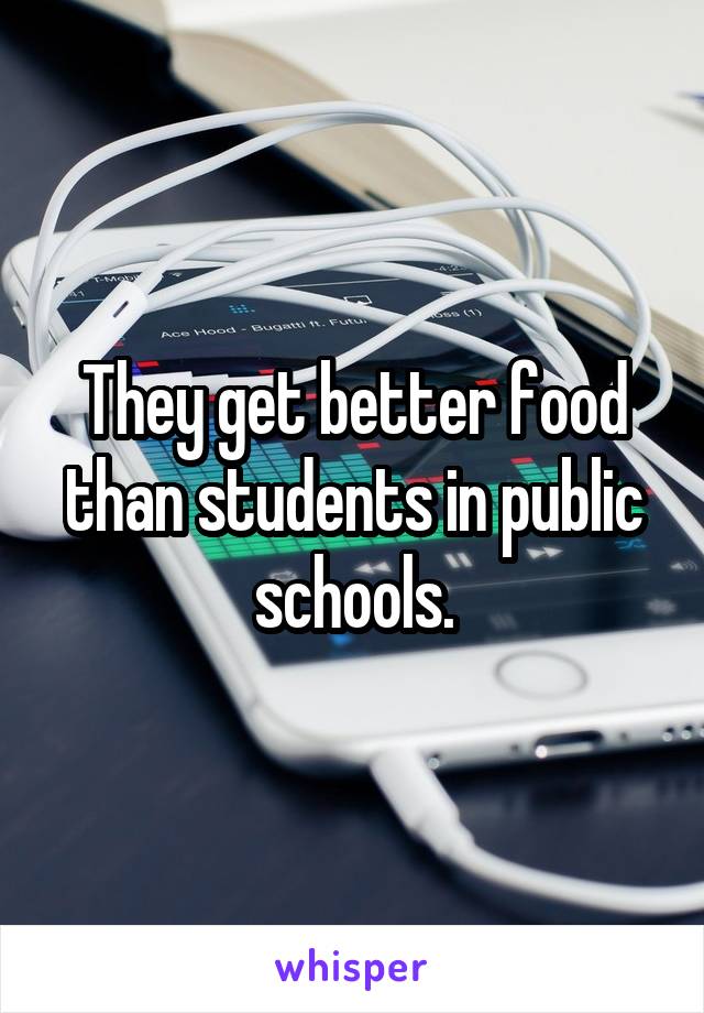 They get better food than students in public schools.