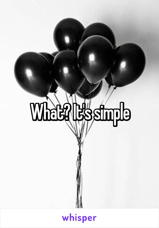 What? It's simple