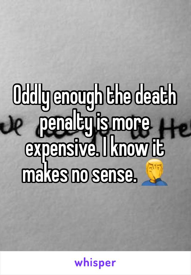 Oddly enough the death penalty is more expensive. I know it makes no sense. 🤦‍♂️ 