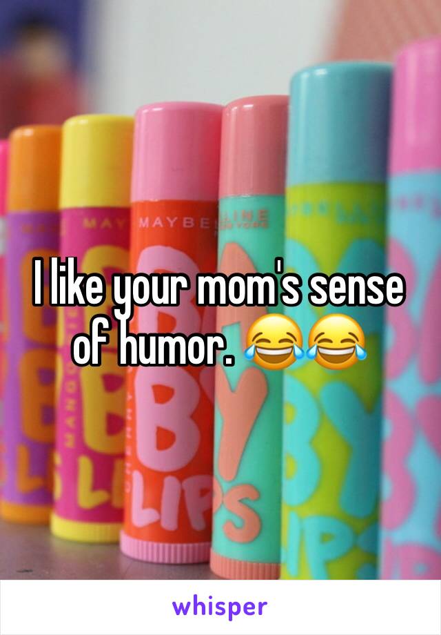 I like your mom's sense of humor. 😂😂