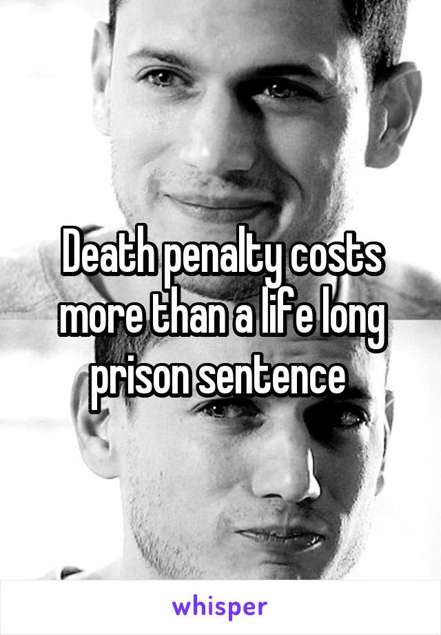 Death penalty costs more than a life long prison sentence 