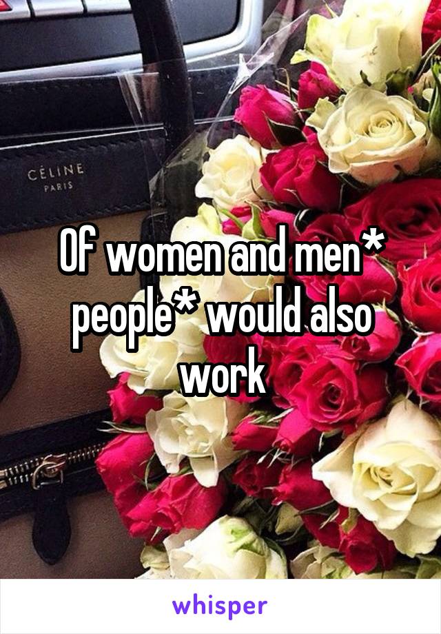 Of women and men* people* would also work