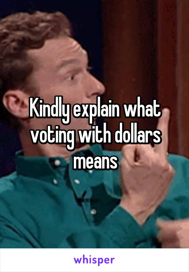 Kindly explain what voting with dollars means