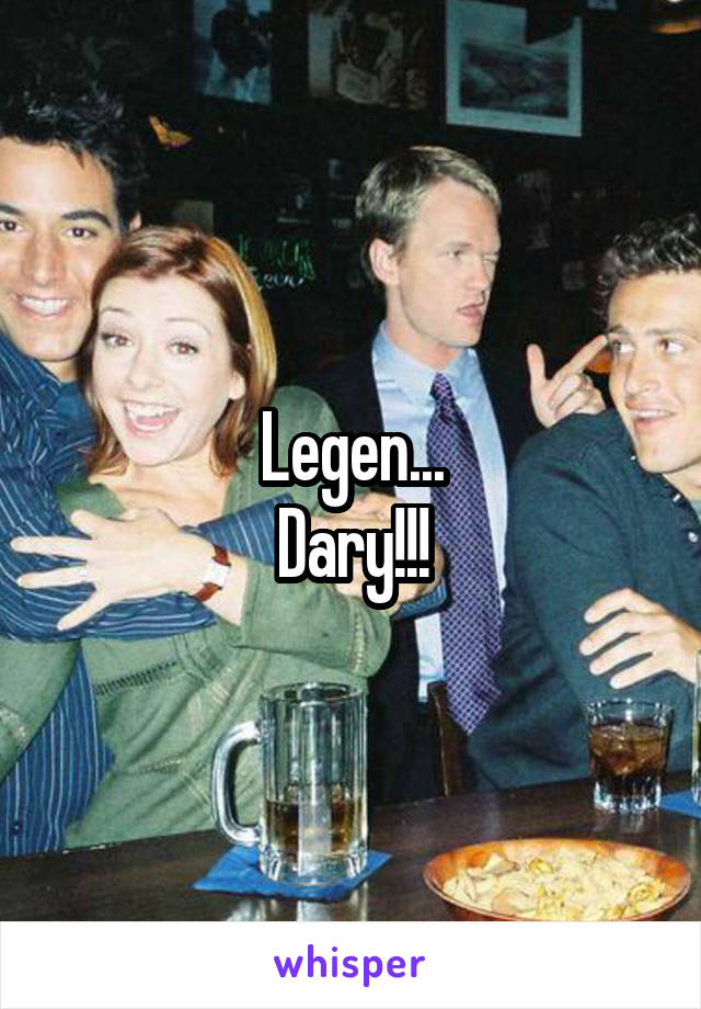 Legen...
Dary!!!