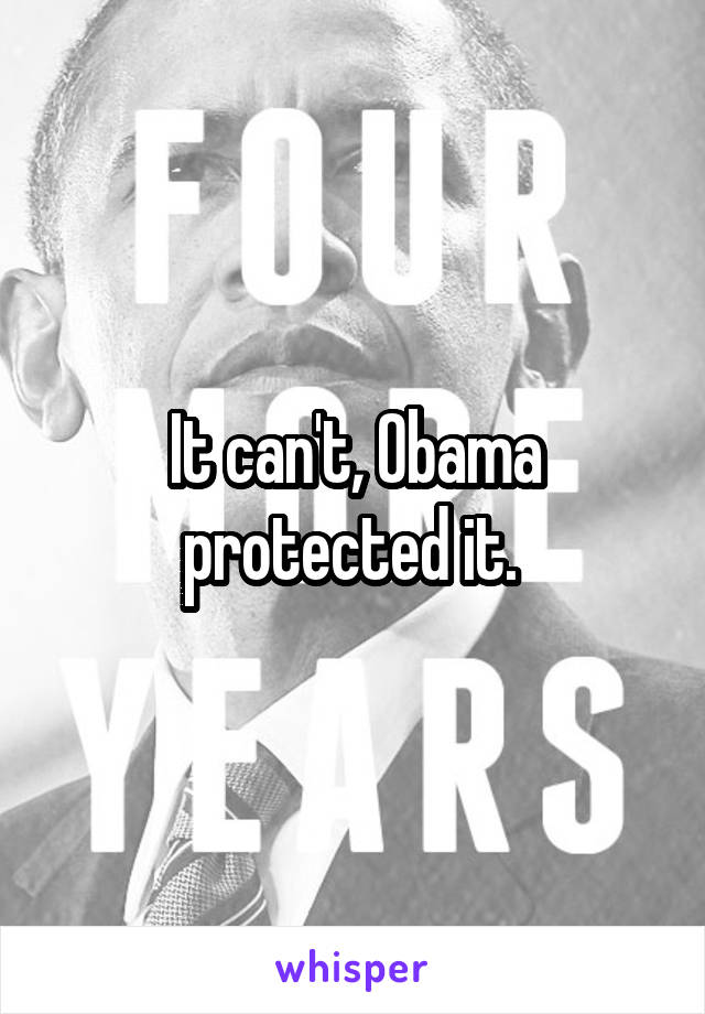 It can't, Obama protected it. 