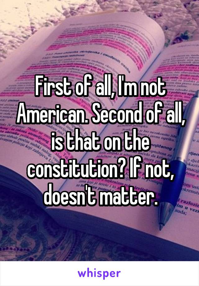 First of all, I'm not American. Second of all, is that on the constitution? If not, doesn't matter.