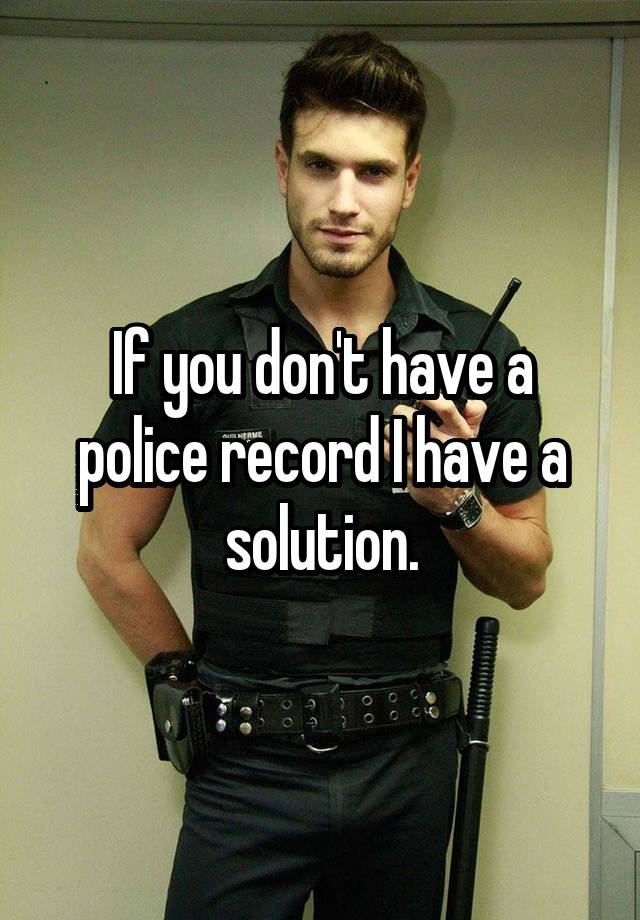 if-you-don-t-have-a-police-record-i-have-a-solution