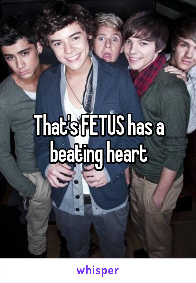 That's FETUS has a beating heart