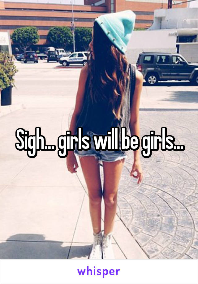 Sigh... girls will be girls...