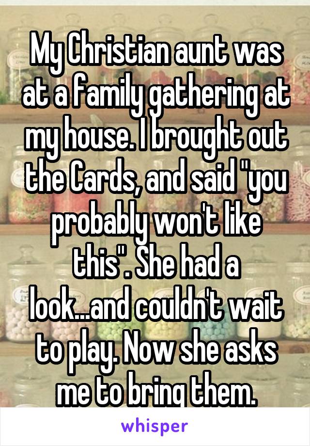 My Christian aunt was at a family gathering at my house. I brought out the Cards, and said "you probably won't like this". She had a look...and couldn't wait to play. Now she asks me to bring them.