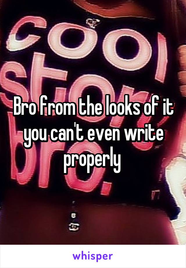 Bro from the looks of it you can't even write properly 