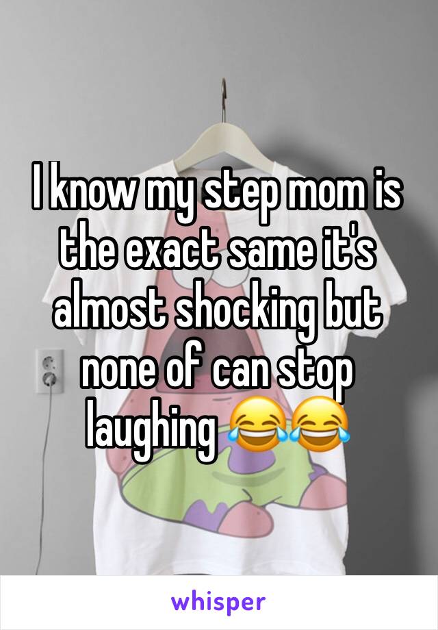 I know my step mom is the exact same it's almost shocking but none of can stop laughing 😂😂