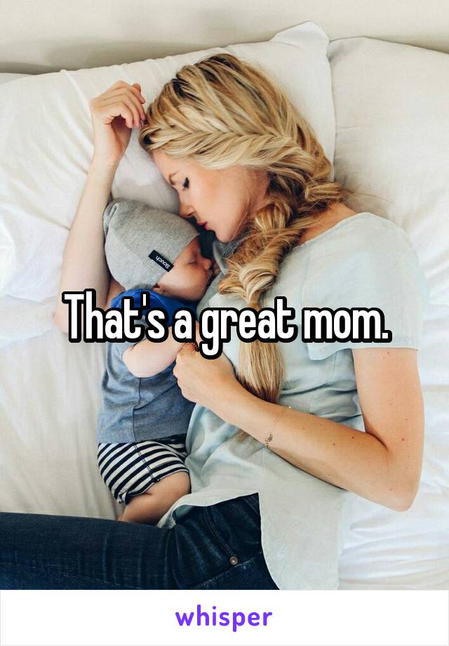 That's a great mom.