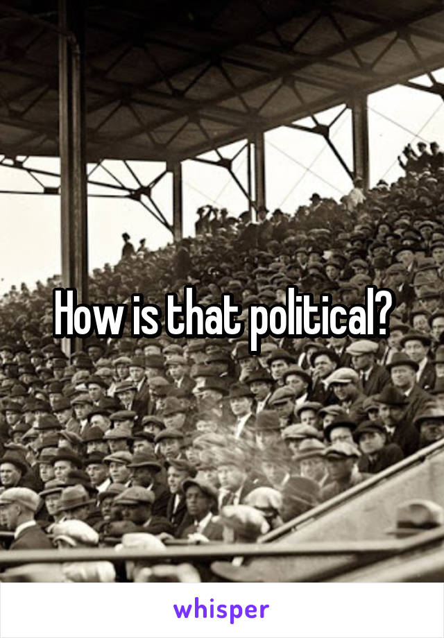 How is that political?