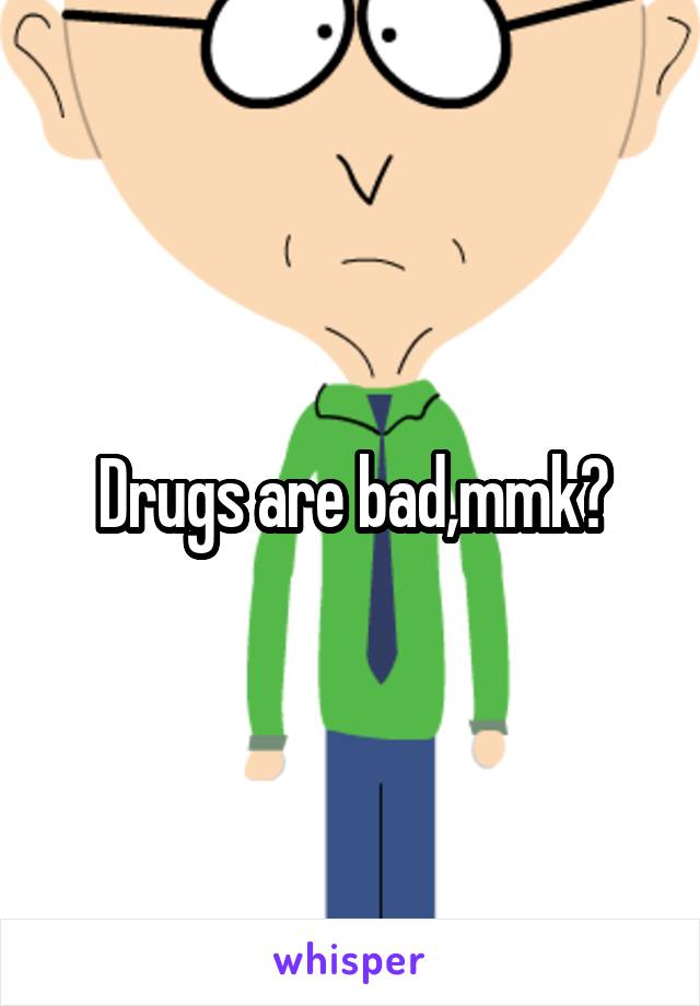 Drugs are bad,mmk?
