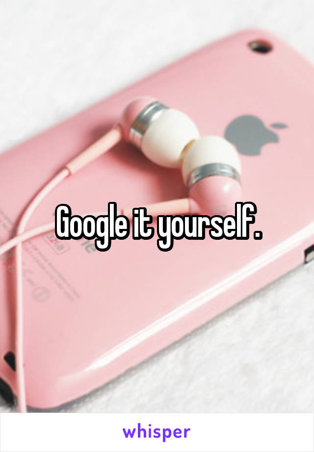 Google it yourself.