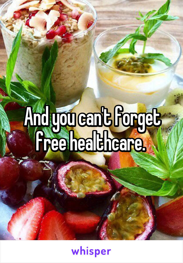 And you can't forget free healthcare. 
